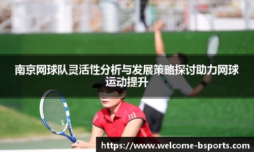 南京网球队灵活性分析与发展策略探讨助力网球运动提升